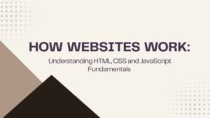 How Websites Work Understanding HTML, CSS and JavaScript Fundamentals